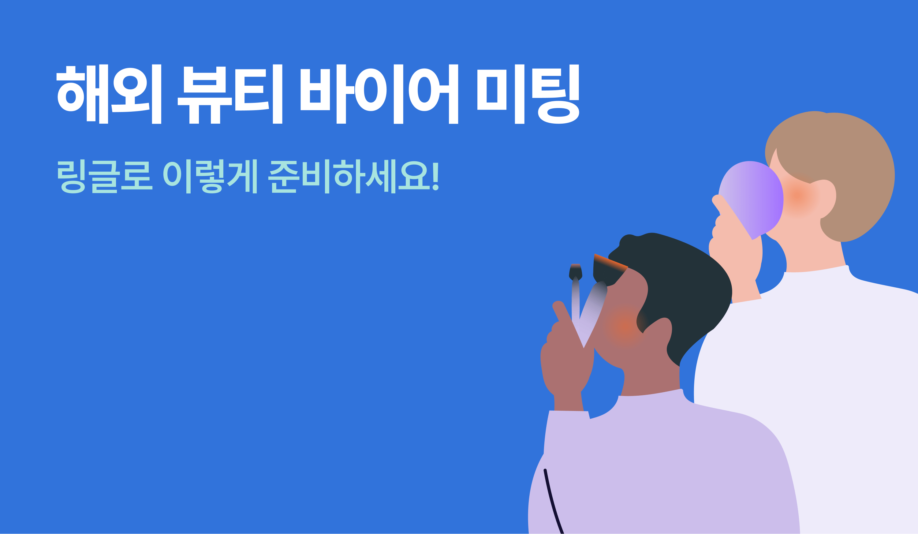 해외 뷰티 바이어 미팅, 링글로 이렇게 준비하세요!